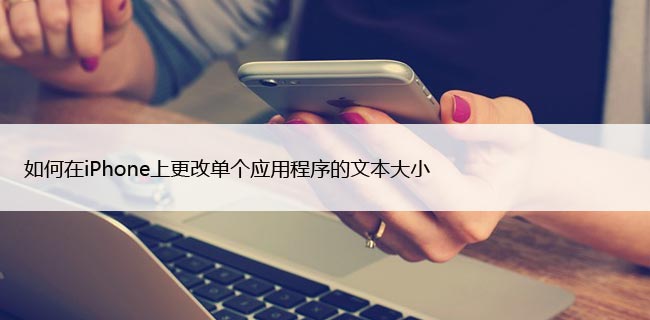 如何在iPhone上更改单个应用程序的文本大小