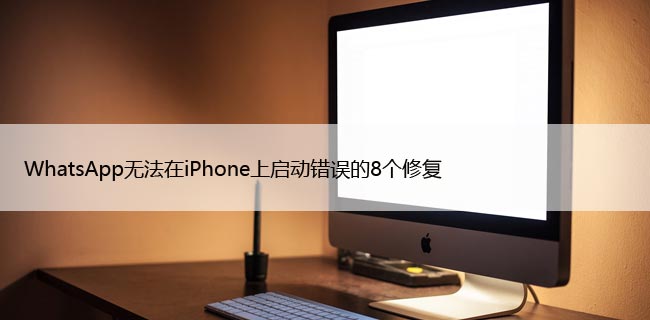 WhatsApp无法在iPhone上启动错误的8个修复