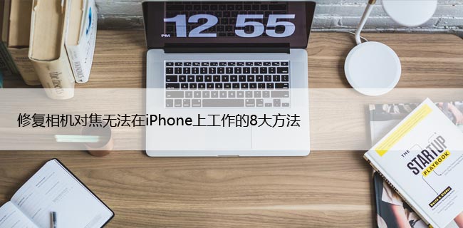 修复相机对焦无法在iPhone上工作的8大方法