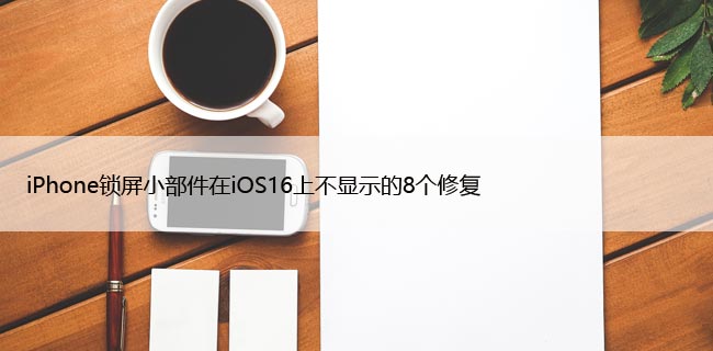 iPhone锁屏小部件在iOS16上不显示的8个修复