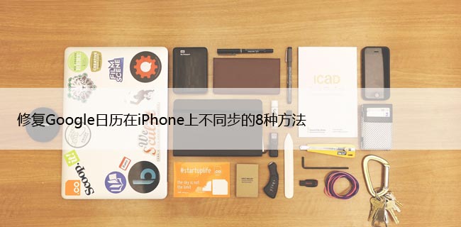 修复Google日历在iPhone上不同步的8种方法