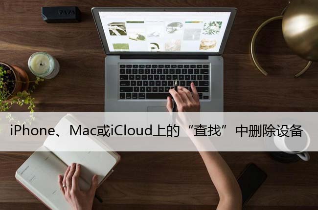 如何从iPhone、Mac或iCloud上的“查找”中删除设备