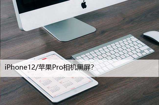 iPhone12/苹果Pro相机黑屏？8个修复方法